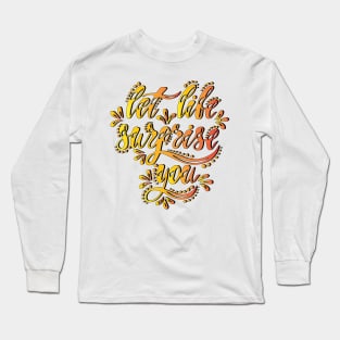 Let life surprise you! Long Sleeve T-Shirt